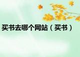 買(mǎi)書(shū)去哪個(gè)網(wǎng)站（買(mǎi)書(shū)）