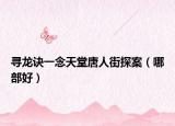 尋龍訣一念天堂唐人街探案（哪部好）