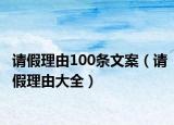 請(qǐng)假理由100條文案（請(qǐng)假理由大全）