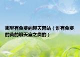 哪里有免費(fèi)的聊天網(wǎng)站（誰(shuí)有免費(fèi)的黃的聊天室之類(lèi)的）