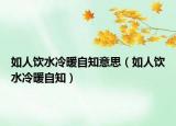 如人飲水冷暖自知意思（如人飲水冷暖自知）