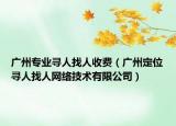 廣州專業(yè)尋人找人收費(fèi)（廣州定位尋人找人網(wǎng)絡(luò)技術(shù)有限公司）