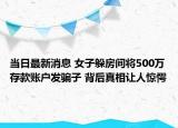 當(dāng)日最新消息 女子躲房間將500萬(wàn)存款賬戶發(fā)騙子 背后真相讓人驚愕