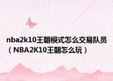 nba2k10王朝模式怎么交易隊員（NBA2K10王朝怎么玩）