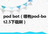 pod bot（哪有pod-bot2.5下載啊）