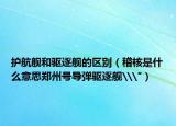 護航艦和驅(qū)逐艦的區(qū)別（稽核是什么意思鄭州號導(dǎo)彈驅(qū)逐艦\