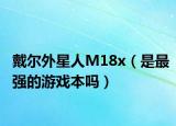 戴爾外星人M18x（是最強的游戲本嗎）