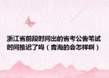 浙江省前段時間出的省考公告筆試時間推遲了嗎（青海的會怎樣?。? /></span></a>
                        <h2><a href=