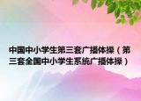 中國(guó)中小學(xué)生第三套廣播體操（第三套全國(guó)中小學(xué)生系統(tǒng)廣播體操）
