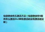 仙劍奇?zhèn)b傳五激活方法（仙劍奇?zhèn)b傳5前傳怎么激活DLC啊有激活碼沒有激活地址?。? /></span></a>
                        <h2><a href=