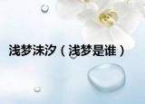 淺夢沬汐（淺夢是誰）