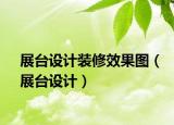展臺(tái)設(shè)計(jì)裝修效果圖（展臺(tái)設(shè)計(jì)）
