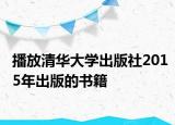 播放清華大學(xué)出版社2015年出版的書(shū)籍