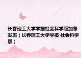 長春理工大學學報社會科學版加急發(fā)表（長春理工大學學報 社會科學版）