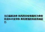 當(dāng)日最新消息 陜西西安疫情毒株為奧密克戎BA5變異株 具有更強(qiáng)的免疫逃逸能力
