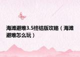 海灘避難3.5終結(jié)版攻略（海灘避難怎么玩）