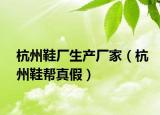 杭州鞋廠生產(chǎn)廠家（杭州鞋幫真假）
