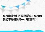 tara歌曲我們不是相愛(ài)嗎（tara的我們不是相愛(ài)嗎mp3百度云）