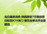 當(dāng)日最新消息 陜西西安7天管控首日影院KTV關(guān)門(mén) 餐飲業(yè)慘淡開(kāi)業(yè)要賠錢(qián)