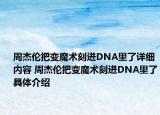 周杰倫把變魔術(shù)刻進(jìn)DNA里了詳細(xì)內(nèi)容 周杰倫把變魔術(shù)刻進(jìn)DNA里了具體介紹