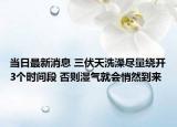 當(dāng)日最新消息 三伏天洗澡盡量繞開(kāi)3個(gè)時(shí)間段 否則濕氣就會(huì)悄然到來(lái)