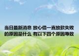 當(dāng)日最新消息 放心借一直放款失敗的原因是什么 有以下四個(gè)原因?qū)е? /></span></a>
                        <h2><a href=