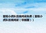 冒險小虎隊(duì)在線閱讀免費(fèi)（冒險小虎隊(duì)在線閱讀（帶插圖））