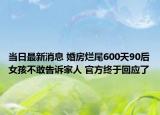 當(dāng)日最新消息 婚房爛尾600天90后女孩不敢告訴家人 官方終于回應(yīng)了