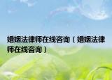 婚姻法律師在線咨詢（婚姻法律師在線咨詢）
