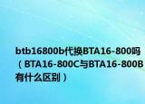 btb16800b代換BTA16-800嗎（BTA16-800C與BTA16-800B有什么區(qū)別）