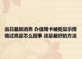 當(dāng)日最新消息 辦信用卡被拒顯示授信過(guò)高是怎么回事 這是最好的方法