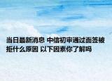 當(dāng)日最新消息 中信初審?fù)ㄟ^(guò)面簽被拒什么原因 以下因素你了解嗎