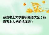 恭喜考上大學(xué)的祝福語(yǔ)大全（恭喜考上大學(xué)的祝福語(yǔ)）