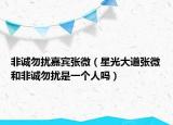 非誠勿擾嘉賓張微（星光大道張微和非誠勿擾是一個人嗎）