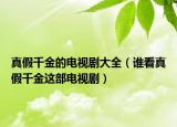 真假千金的電視劇大全（誰看真假千金這部電視劇）