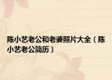 陳小藝?yán)瞎屠掀耪掌笕愋∷嚴(yán)瞎啔v）