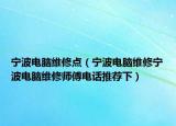 寧波電腦維修點(diǎn)（寧波電腦維修寧波電腦維修師傅電話推薦下）