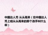 中國達(dá)人秀 從頭再來（在中國達(dá)人秀上唱從頭再來的那個選手叫什么?。? /></span></a>
                        <h2><a href=
