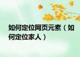 如何定位網(wǎng)頁元素（如何定位家人）