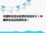 中國移動流量收費標準是多少（中國移動流量收費標準）
