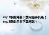 mp3歌曲免費(fèi)下載網(wǎng)站手機(jī)版（mp3歌曲免費(fèi)下載網(wǎng)站）