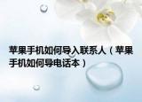 蘋果手機(jī)如何導(dǎo)入聯(lián)系人（蘋果手機(jī)如何導(dǎo)電話本）