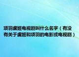 項(xiàng)羽虞姬電視劇叫什么名字（有沒有關(guān)于虞姬和項(xiàng)羽的電影或電視?。? /></span></a>
                        <h2><a href=