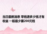 當(dāng)日最新消息 零錢通多少錢才有收益 一般最少要200元錢