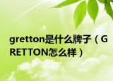 gretton是什么牌子（GRETTON怎么樣）