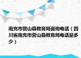 南充市營山縣教育局咨詢電話（四川省南充市營山縣教育局電話是多少）