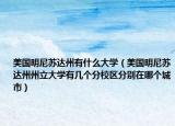 美國明尼蘇達州有什么大學(xué)（美國明尼蘇達州州立大學(xué)有幾個分校區(qū)分別在哪個城市）