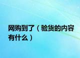 網(wǎng)購(gòu)到了（驗(yàn)貨的內(nèi)容有什么）