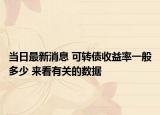 當日最新消息 可轉(zhuǎn)債收益率一般多少 來看有關(guān)的數(shù)據(jù)