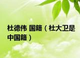 杜德偉 國(guó)籍（杜大衛(wèi)是中國(guó)籍）